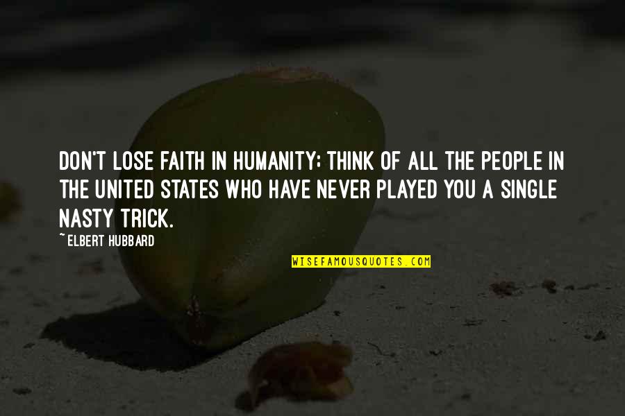 Nasty People Quotes By Elbert Hubbard: Don't lose faith in humanity; think of all