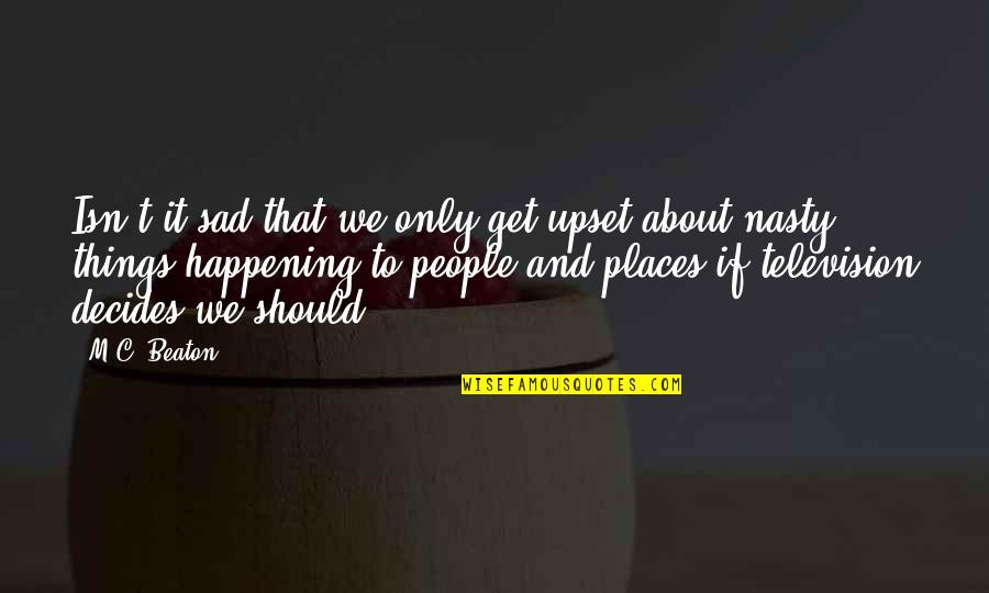 Nasty People Quotes By M.C. Beaton: Isn't it sad that we only get upset