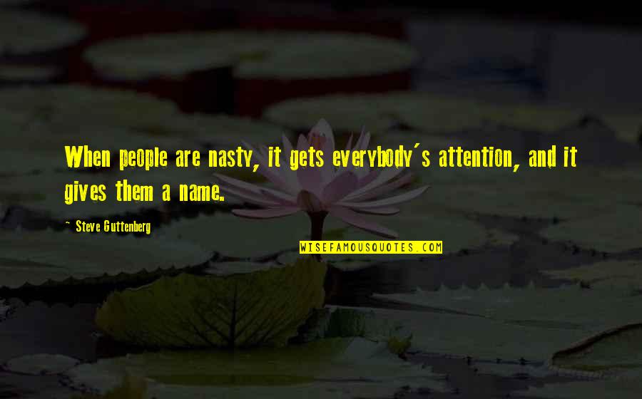 Nasty People Quotes By Steve Guttenberg: When people are nasty, it gets everybody's attention,