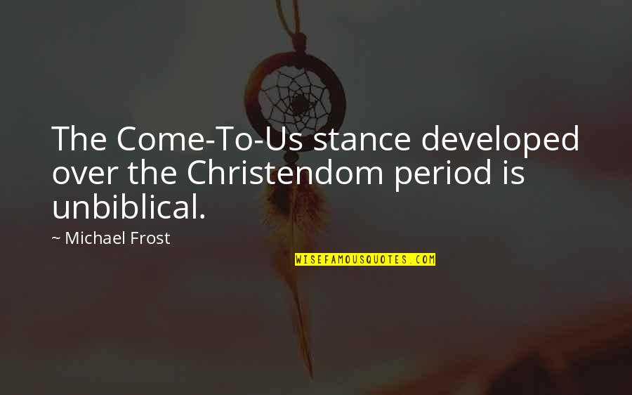 Nastya Quotes By Michael Frost: The Come-To-Us stance developed over the Christendom period