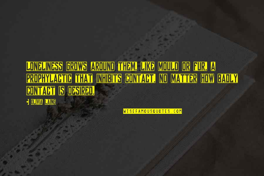 Nasuada From Eragon Quotes By Olivia Laing: Loneliness grows around them, like mould or fur,