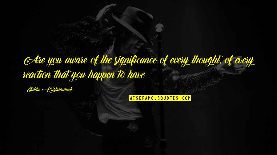 Nasuha Enterprise Quotes By Jiddu Krishnamurti: Are you aware of the significance of every Nasuha Enterprise Quotes By Jiddu Krishnamurti: Are you aware of the significance of every