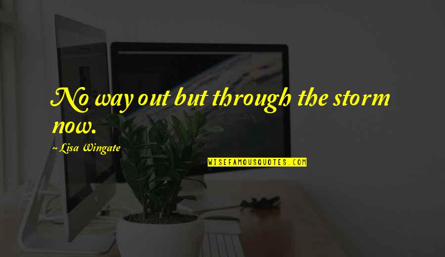 Nasus Quotes By Lisa Wingate: No way out but through the storm now.