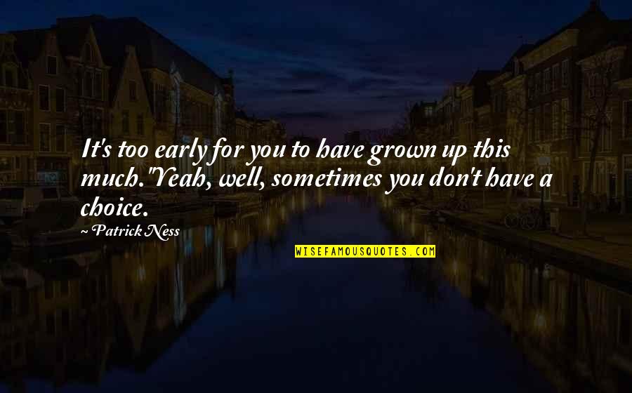 Nasus Quotes By Patrick Ness: It's too early for you to have grown