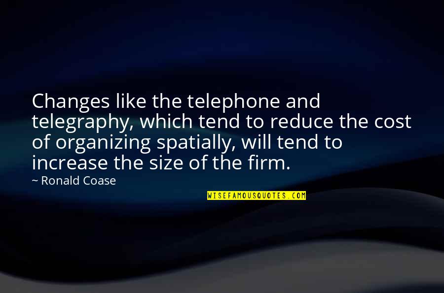 Nasus Quotes By Ronald Coase: Changes like the telephone and telegraphy, which tend