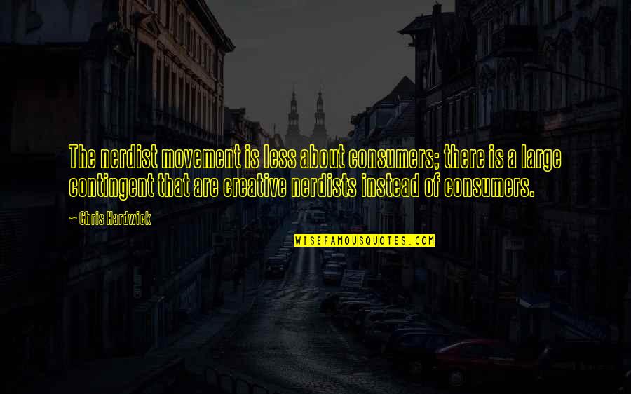 Nasution Bersaudara Quotes By Chris Hardwick: The nerdist movement is less about consumers; there Nasution Bersaudara Quotes By Chris Hardwick: The nerdist movement is less about consumers; there