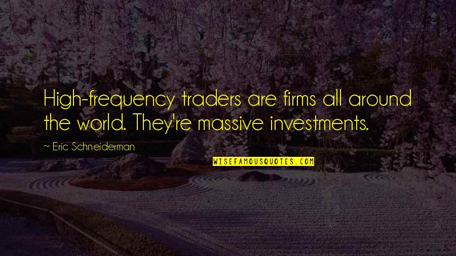 Nasya Chung Quotes By Eric Schneiderman: High-frequency traders are firms all around the world.