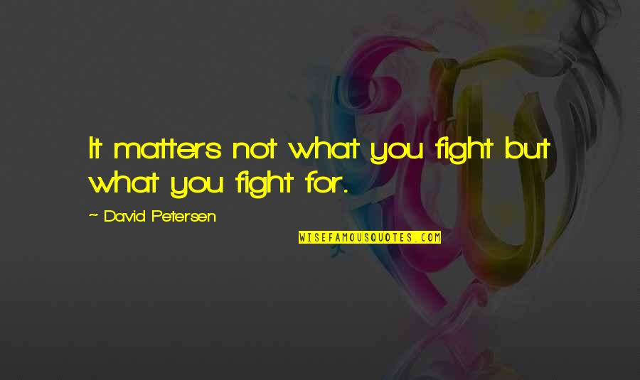 Nasya Kaila Quotes By David Petersen: It matters not what you fight but what