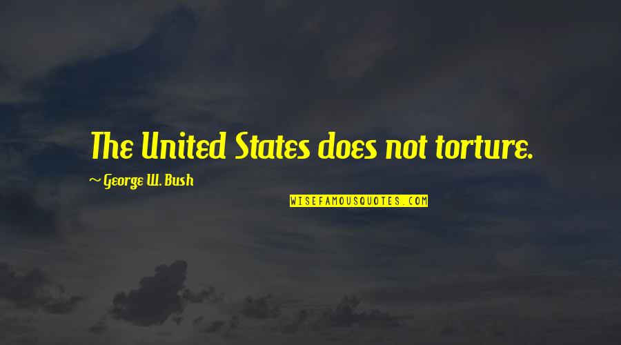 Nasze Matki Quotes By George W. Bush: The United States does not torture. Nasze Matki Quotes By George W. Bush: The United States does not torture.