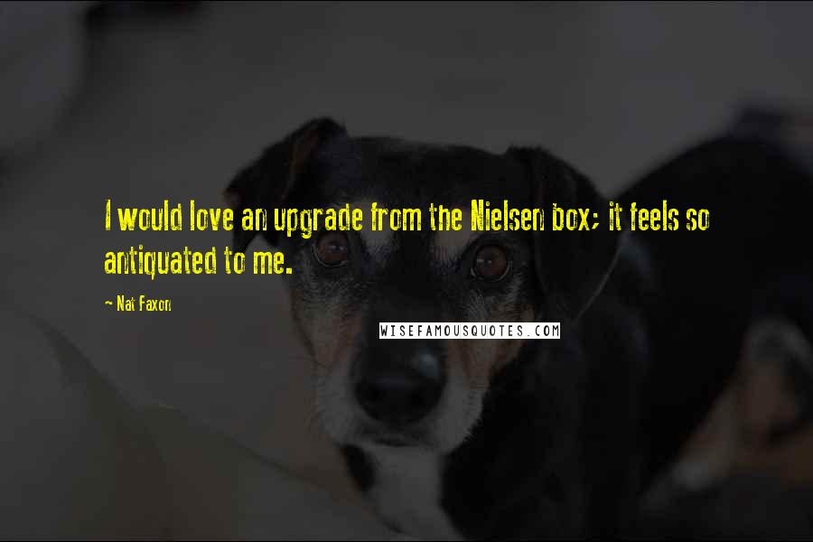 Nat Faxon quotes: I would love an upgrade from the Nielsen box; it feels so antiquated to me.