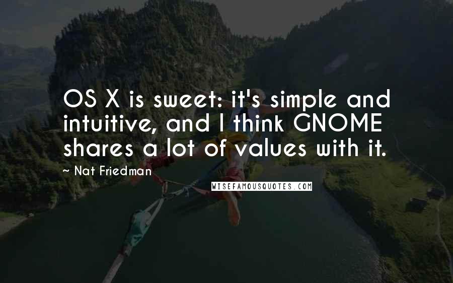 Nat Friedman quotes: OS X is sweet: it's simple and intuitive, and I think GNOME shares a lot of values with it.