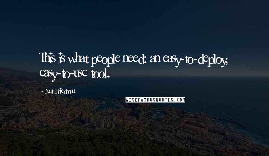 Nat Friedman quotes: This is what people need: an easy-to-deploy, easy-to-use tool.