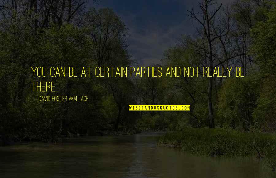 Nat Geo Live Curious Quotes By David Foster Wallace: You can be at certain parties and not