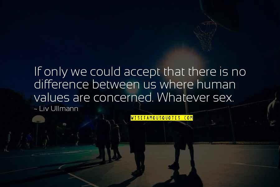 Nat Geo Quotes By Liv Ullmann: If only we could accept that there is