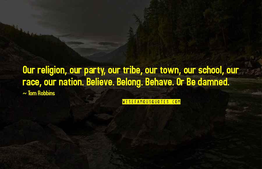 Nat Geo Quotes By Tom Robbins: Our religion, our party, our tribe, our town,