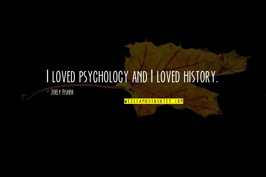 Nat Holman Quotes By Joely Fisher: I loved psychology and I loved history.