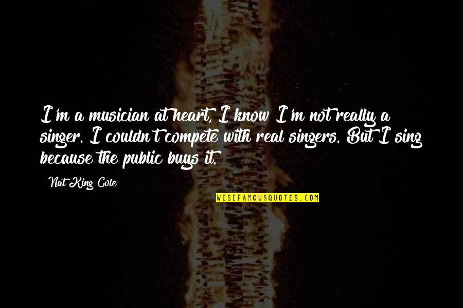 Nat King Quotes By Nat King Cole: I'm a musician at heart, I know I'm