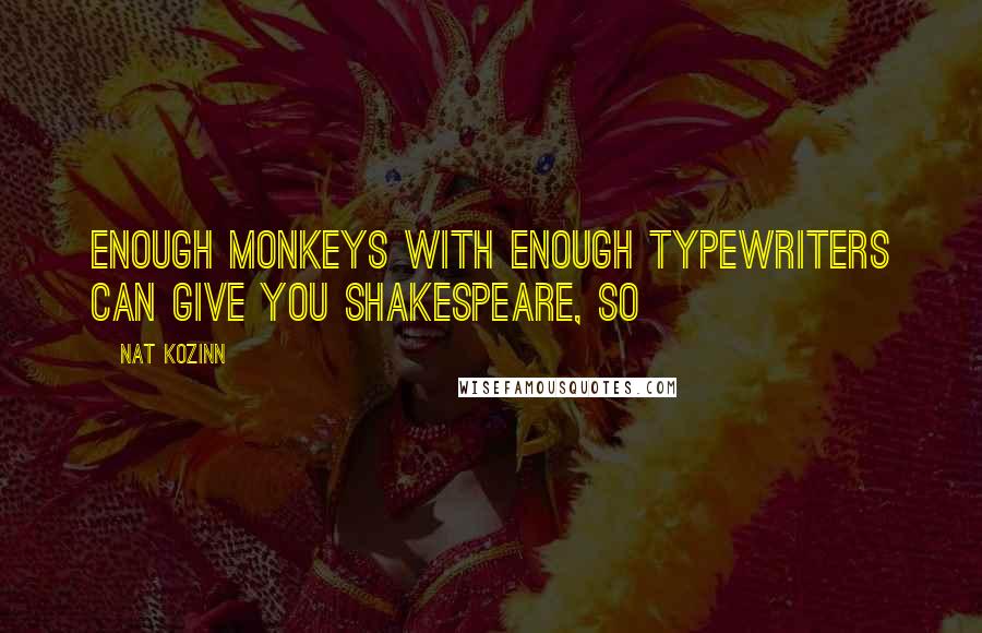 Nat Kozinn quotes: enough monkeys with enough typewriters can give you Shakespeare, so