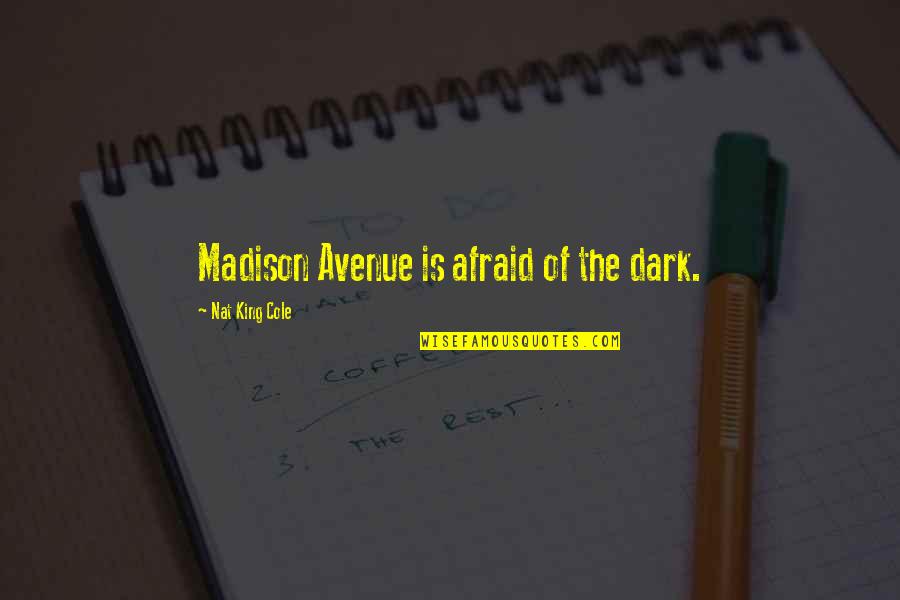 Nat Quotes By Nat King Cole: Madison Avenue is afraid of the dark.