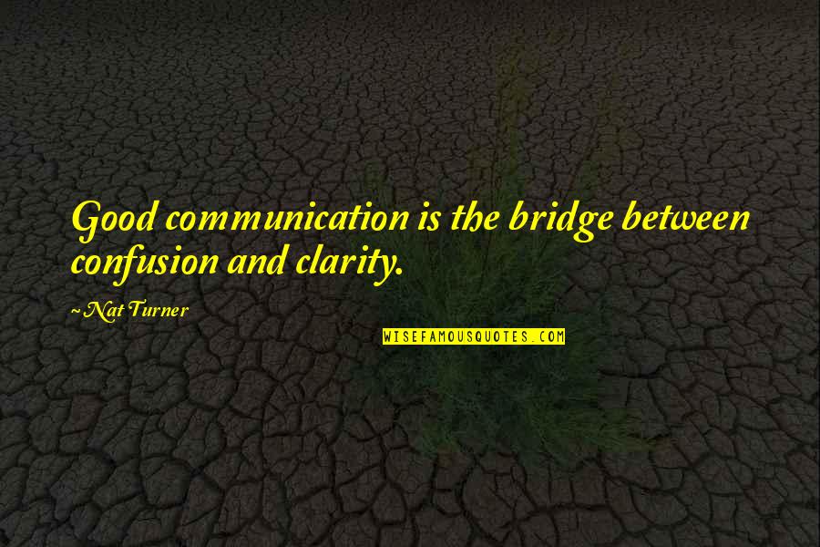 Nat Quotes By Nat Turner: Good communication is the bridge between confusion and