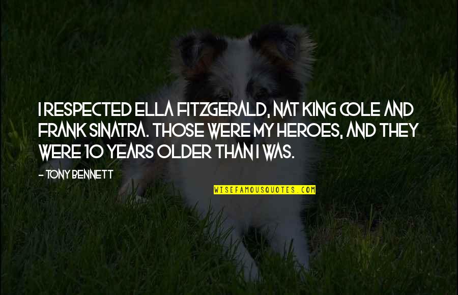 Nat Quotes By Tony Bennett: I respected Ella Fitzgerald, Nat King Cole and