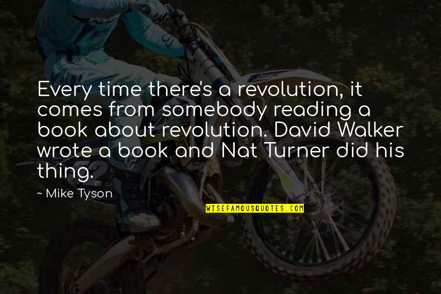 Nat Turner Quotes By Mike Tyson: Every time there's a revolution, it comes from