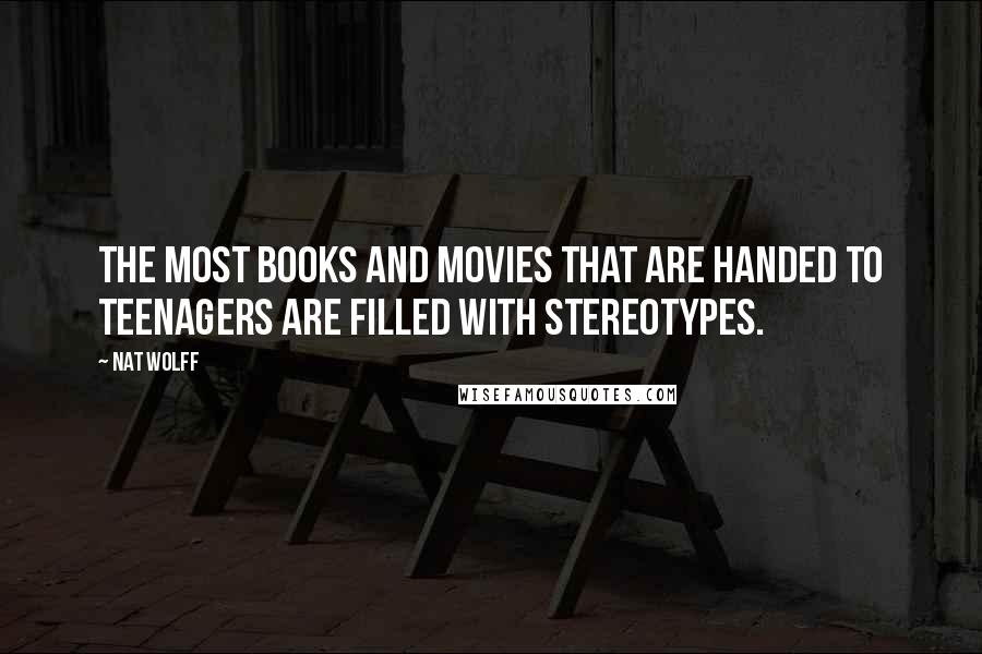 Nat Wolff quotes: The most books and movies that are handed to teenagers are filled with stereotypes.