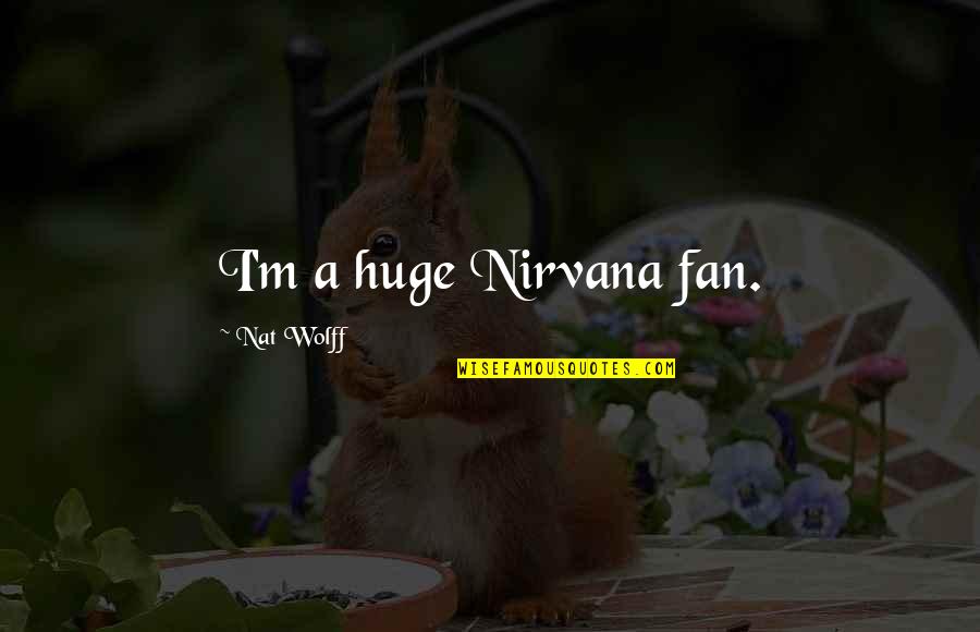 Nat Wolff Quotes By Nat Wolff: I'm a huge Nirvana fan.