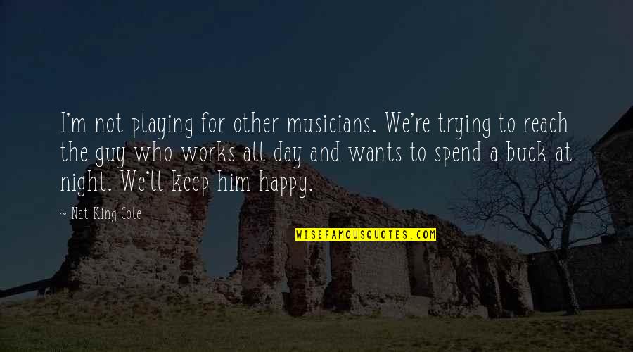 Nat X Quotes By Nat King Cole: I'm not playing for other musicians. We're trying Nat X Quotes By Nat King Cole: I'm not playing for other musicians. We're trying