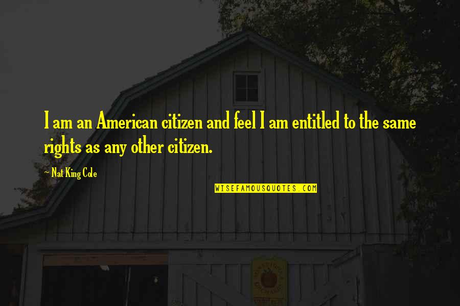 Nat X Quotes By Nat King Cole: I am an American citizen and feel I