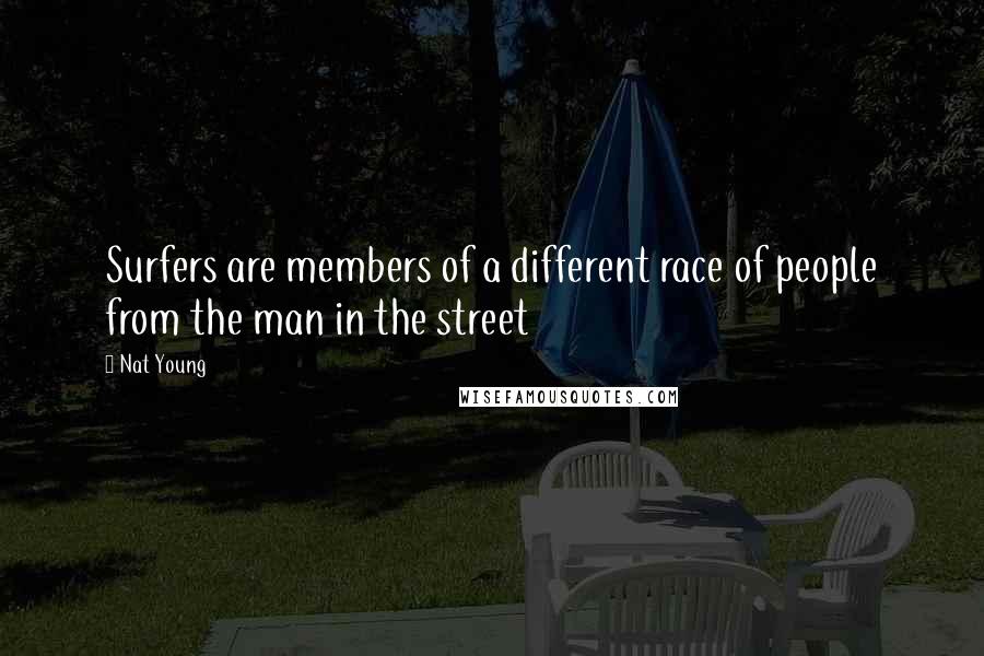 Nat Young quotes: Surfers are members of a different race of people from the man in the street