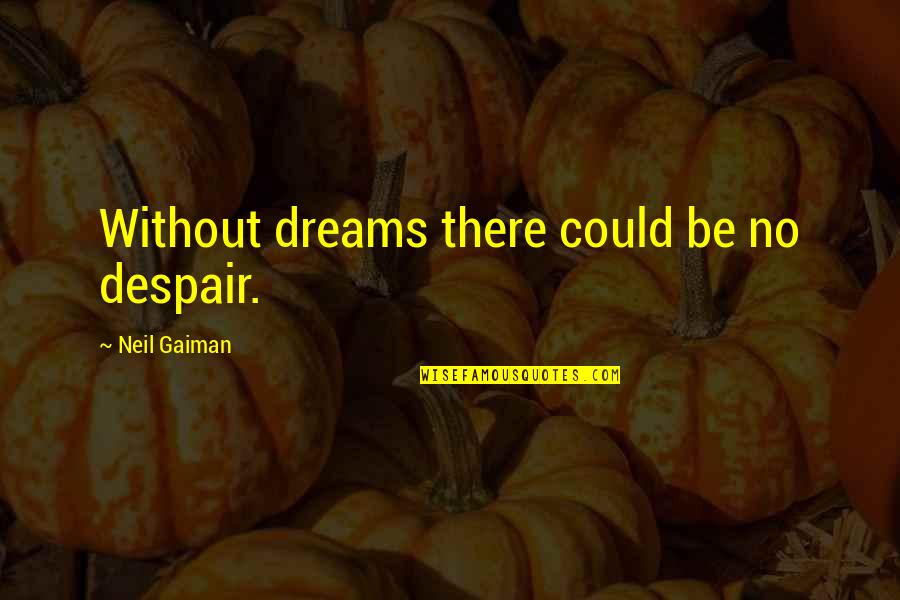 Natabar Sarangi Quotes By Neil Gaiman: Without dreams there could be no despair.