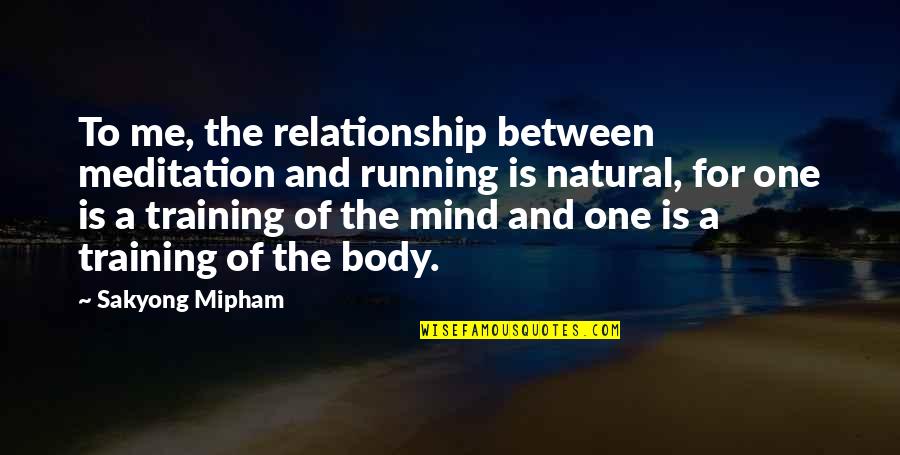Natacha Quotes By Sakyong Mipham: To me, the relationship between meditation and running Natacha Quotes By Sakyong Mipham: To me, the relationship between meditation and running