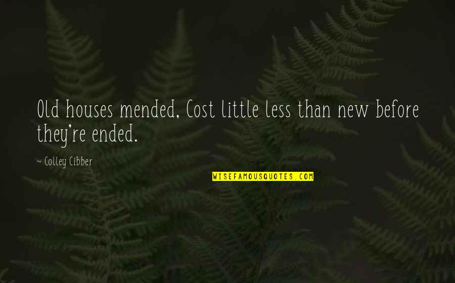 Natalan Quotes By Colley Cibber: Old houses mended, Cost little less than new