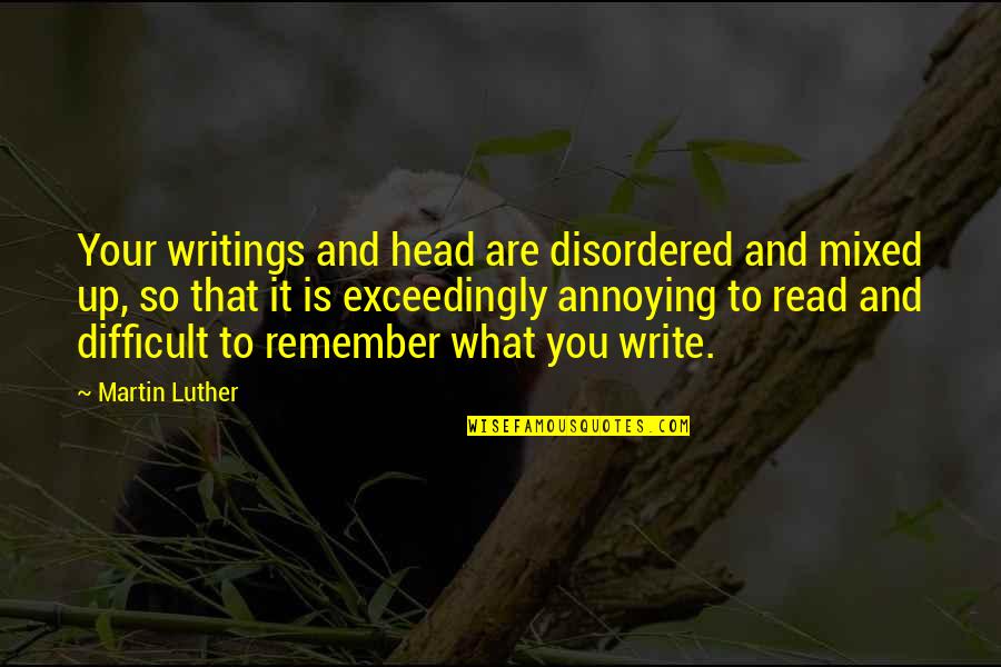 Natalee 007 Quotes By Martin Luther: Your writings and head are disordered and mixed Natalee 007 Quotes By Martin Luther: Your writings and head are disordered and mixed