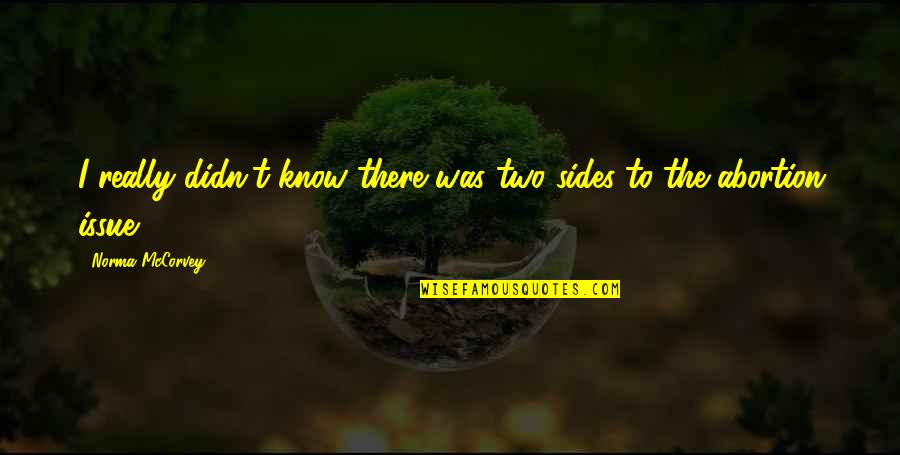 Natalee Thai Quotes By Norma McCorvey: I really didn't know there was two sides Natalee Thai Quotes By Norma McCorvey: I really didn't know there was two sides