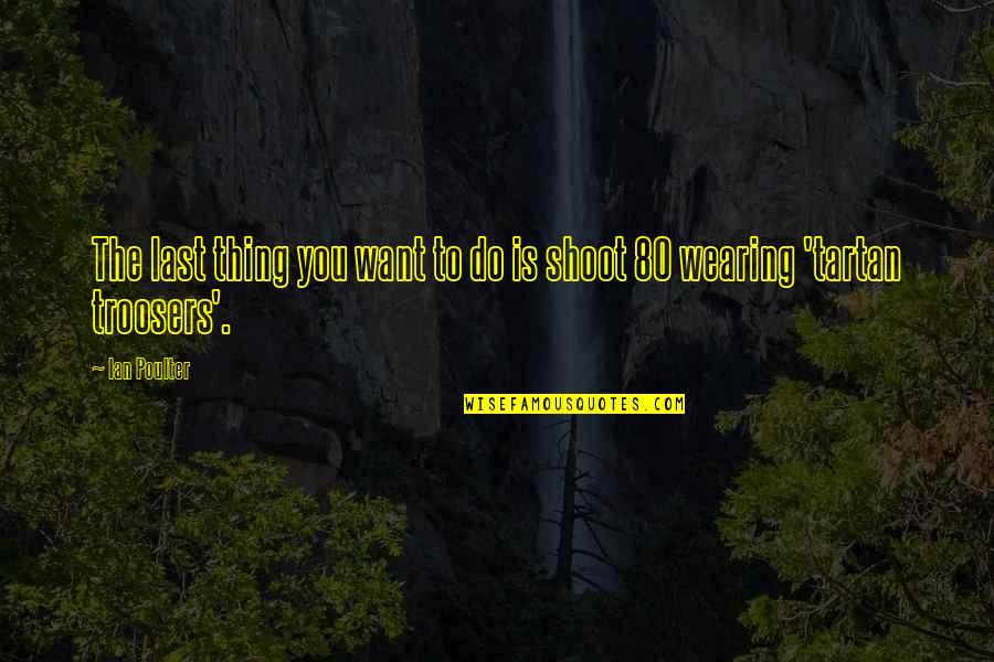 Nataleigh Lalonde Quotes By Ian Poulter: The last thing you want to do is