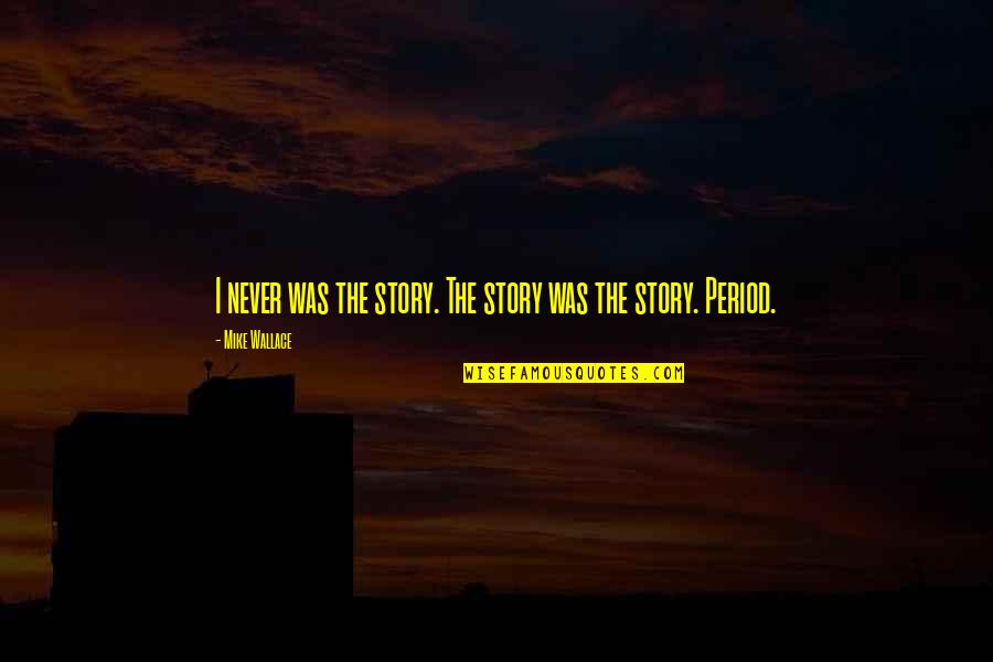 Natales Bakery Summit Nj Quotes By Mike Wallace: I never was the story. The story was