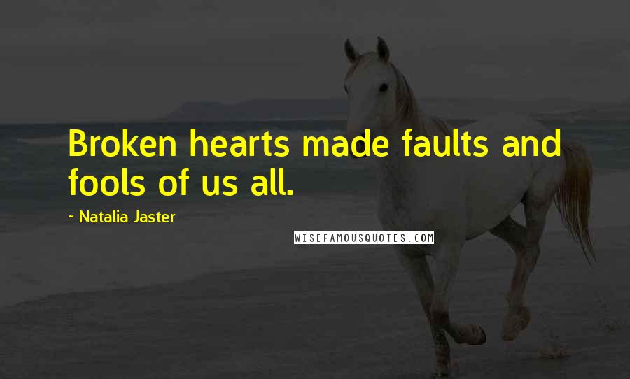 Natalia Jaster quotes: Broken hearts made faults and fools of us all.