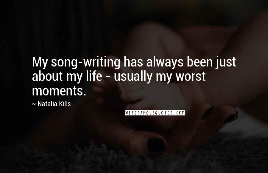 Natalia Kills quotes: My song-writing has always been just about my life - usually my worst moments.