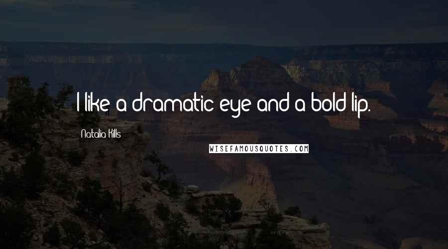 Natalia Kills quotes: I like a dramatic eye and a bold lip.