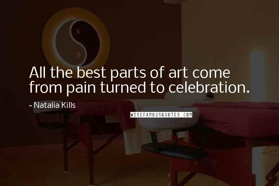 Natalia Kills quotes: All the best parts of art come from pain turned to celebration.