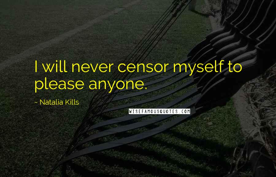 Natalia Kills quotes: I will never censor myself to please anyone.