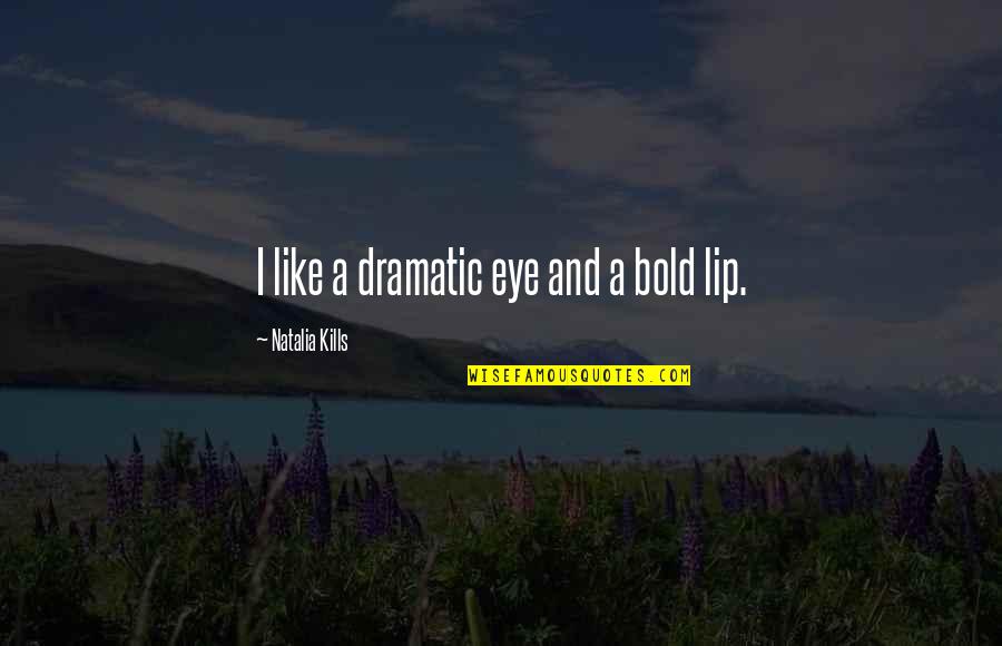 Natalia Kills Quotes By Natalia Kills: I like a dramatic eye and a bold