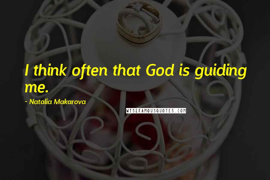 Natalia Makarova quotes: I think often that God is guiding me.