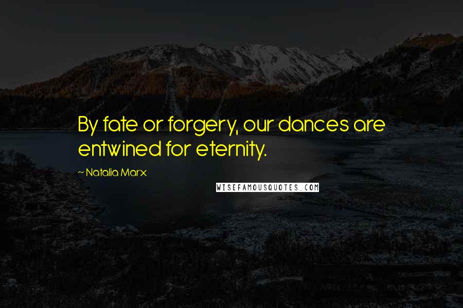 Natalia Marx quotes: By fate or forgery, our dances are entwined for eternity.