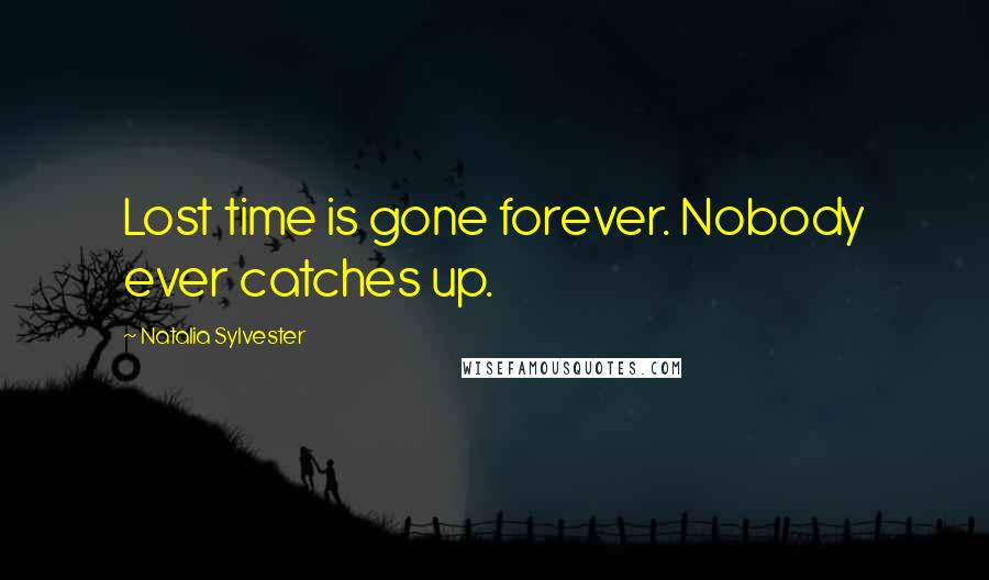 Natalia Sylvester quotes: Lost time is gone forever. Nobody ever catches up.