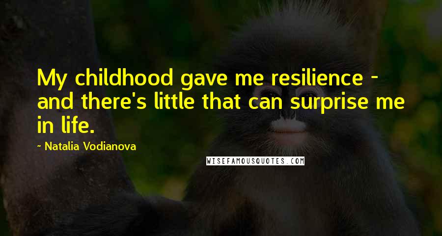 Natalia Vodianova quotes: My childhood gave me resilience - and there's little that can surprise me in life.
