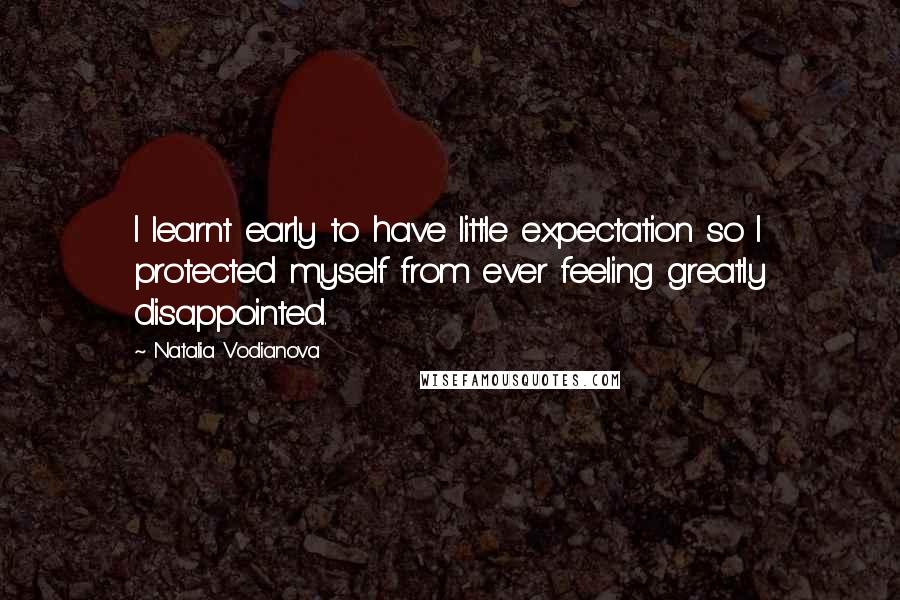 Natalia Vodianova quotes: I learnt early to have little expectation so I protected myself from ever feeling greatly disappointed.