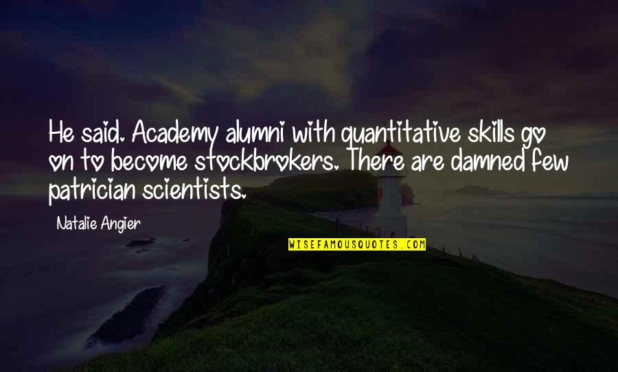Natalie Angier Quotes By Natalie Angier: He said. Academy alumni with quantitative skills go